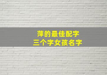 萍的最佳配字三个字女孩名字