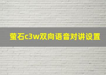 萤石c3w双向语音对讲设置