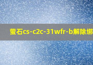 萤石cs-c2c-31wfr-b解除绑定