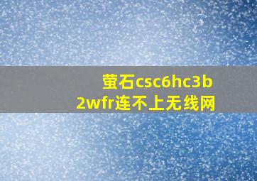 萤石csc6hc3b2wfr连不上无线网