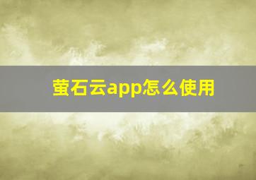 萤石云app怎么使用