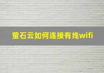 萤石云如何连接有线wifi