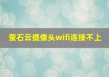 萤石云摄像头wifi连接不上