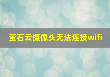 萤石云摄像头无法连接wifi