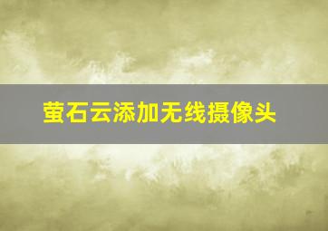 萤石云添加无线摄像头