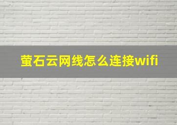 萤石云网线怎么连接wifi