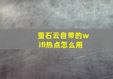 萤石云自带的wifi热点怎么用