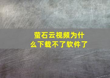 萤石云视频为什么下载不了软件了