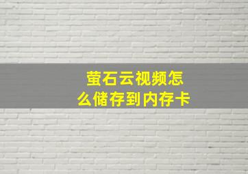 萤石云视频怎么储存到内存卡