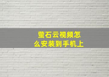 萤石云视频怎么安装到手机上