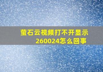 萤石云视频打不开显示260024怎么回事