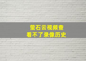 萤石云视频查看不了录像历史