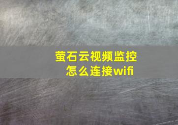 萤石云视频监控怎么连接wifi