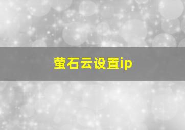 萤石云设置ip