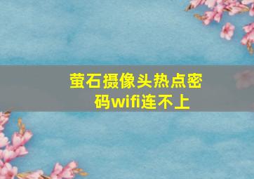 萤石摄像头热点密码wifi连不上