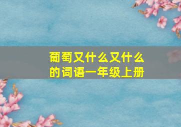 葡萄又什么又什么的词语一年级上册