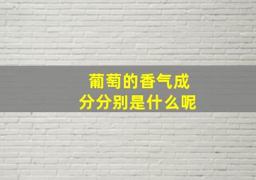 葡萄的香气成分分别是什么呢