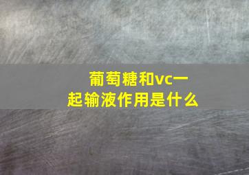 葡萄糖和vc一起输液作用是什么