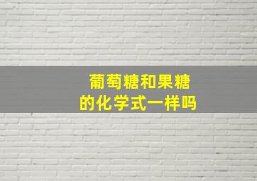 葡萄糖和果糖的化学式一样吗