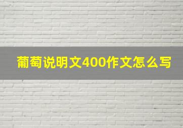 葡萄说明文400作文怎么写