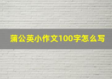 蒲公英小作文100字怎么写