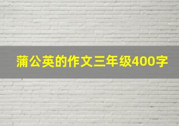 蒲公英的作文三年级400字