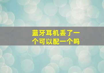 蓝牙耳机丢了一个可以配一个吗