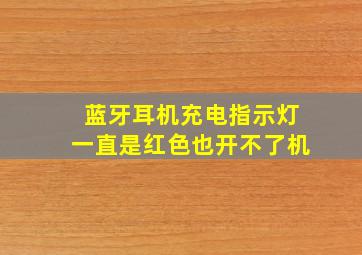 蓝牙耳机充电指示灯一直是红色也开不了机