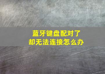 蓝牙键盘配对了却无法连接怎么办