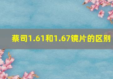 蔡司1.61和1.67镜片的区别