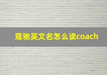 蔻驰英文名怎么读coach