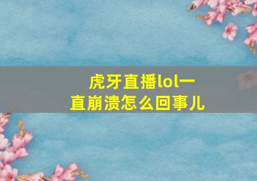 虎牙直播lol一直崩溃怎么回事儿