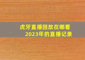 虎牙直播回放在哪看2023年的直播记录