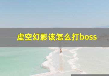 虚空幻影该怎么打boss