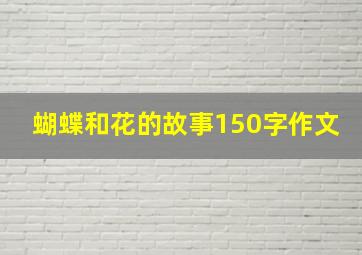 蝴蝶和花的故事150字作文