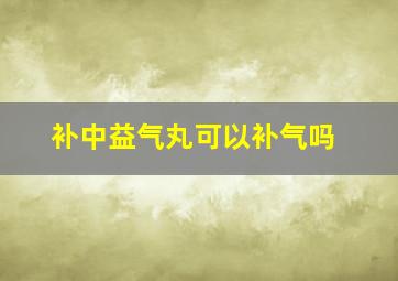 补中益气丸可以补气吗