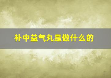 补中益气丸是做什么的