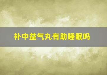 补中益气丸有助睡眠吗