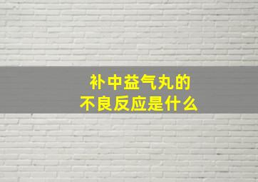 补中益气丸的不良反应是什么