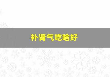 补肾气吃啥好