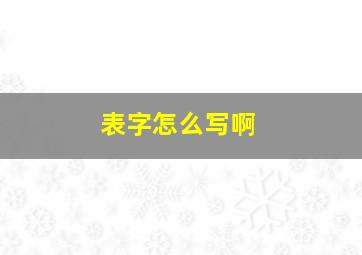 表字怎么写啊