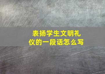 表扬学生文明礼仪的一段话怎么写