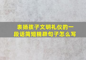 表扬孩子文明礼仪的一段话简短精辟句子怎么写