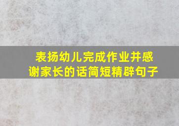 表扬幼儿完成作业并感谢家长的话简短精辟句子