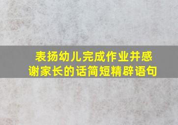 表扬幼儿完成作业并感谢家长的话简短精辟语句