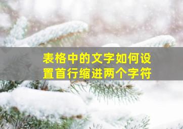 表格中的文字如何设置首行缩进两个字符