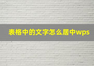 表格中的文字怎么居中wps