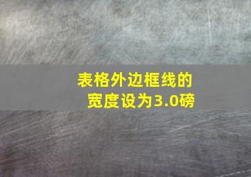 表格外边框线的宽度设为3.0磅