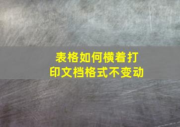 表格如何横着打印文档格式不变动