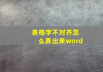 表格字不对齐怎么弄出来word